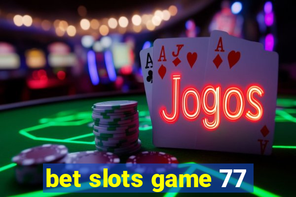 bet slots game 77